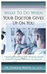 Dr. Wards book, What To Do When Your Doctor Gives Up:</strong> The Seven Secrets that Find the Problem, Boost Energy, and Bring You Back to Health